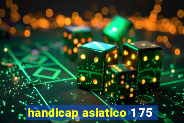 handicap asiatico 1 75
